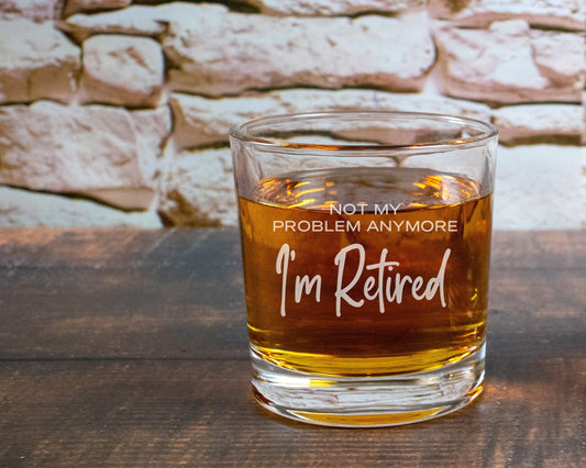 Not my Problem Anymore I'm Retired - Engraved Whiskey Glass Retirement 